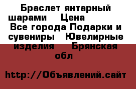 Браслет янтарный шарами  › Цена ­ 10 000 - Все города Подарки и сувениры » Ювелирные изделия   . Брянская обл.